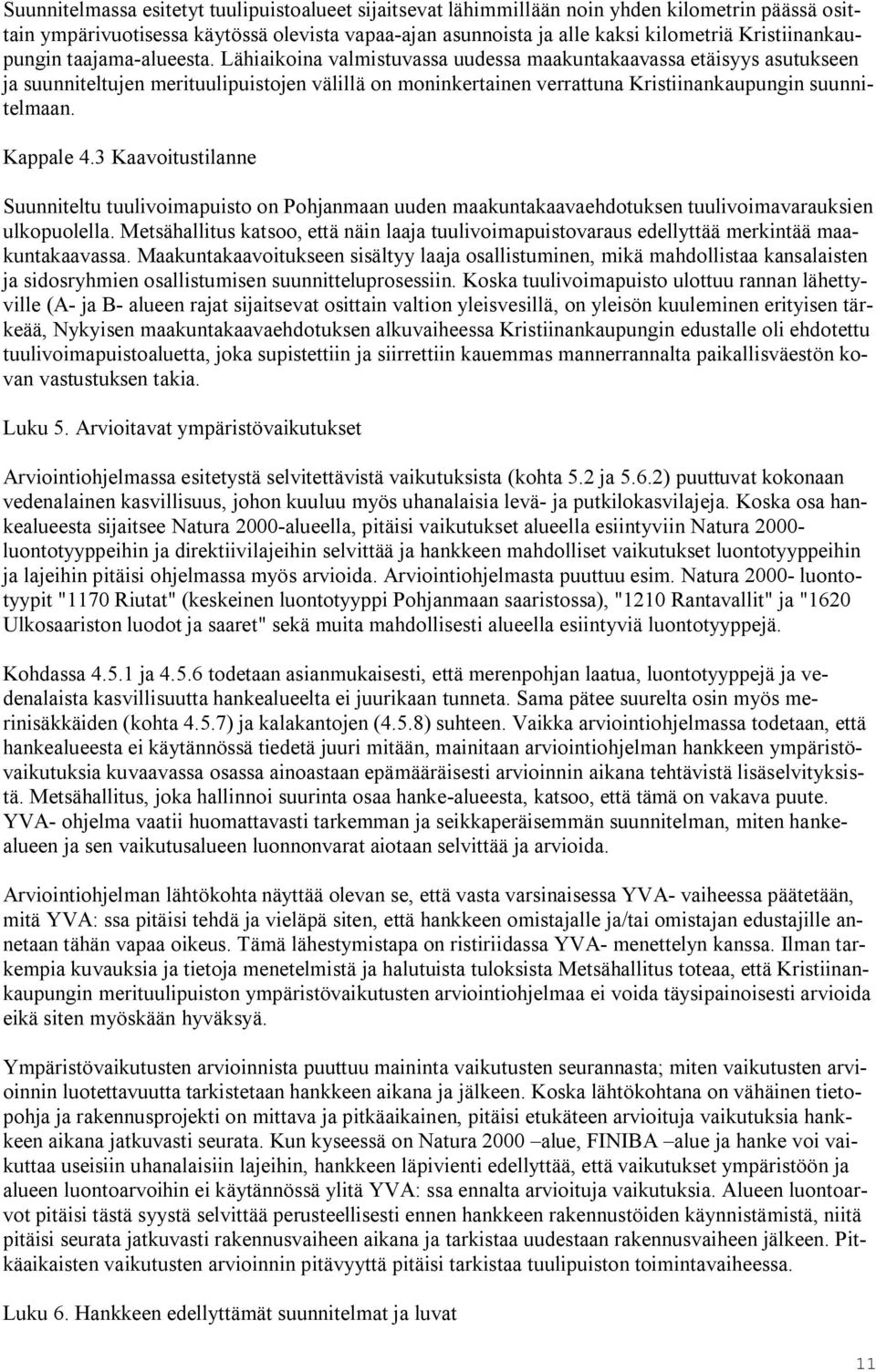 Lähiaikoina valmistuvassa uudessa maakuntakaavassa etäisyys asutukseen ja suunniteltujen merituulipuistojen välillä on moninkertainen verrattuna Kristiinankaupungin suunnitelmaan. Kappale 4.