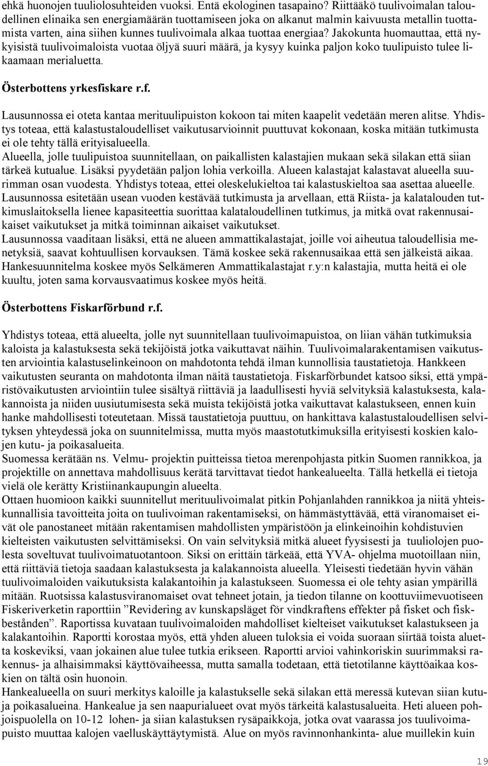 Jakokunta huomauttaa, että nykyisistä tuulivoimaloista vuotaa öljyä suuri määrä, ja kysyy kuinka paljon koko tuulipuisto tulee likaamaan merialuetta. Österbottens yrkesfi