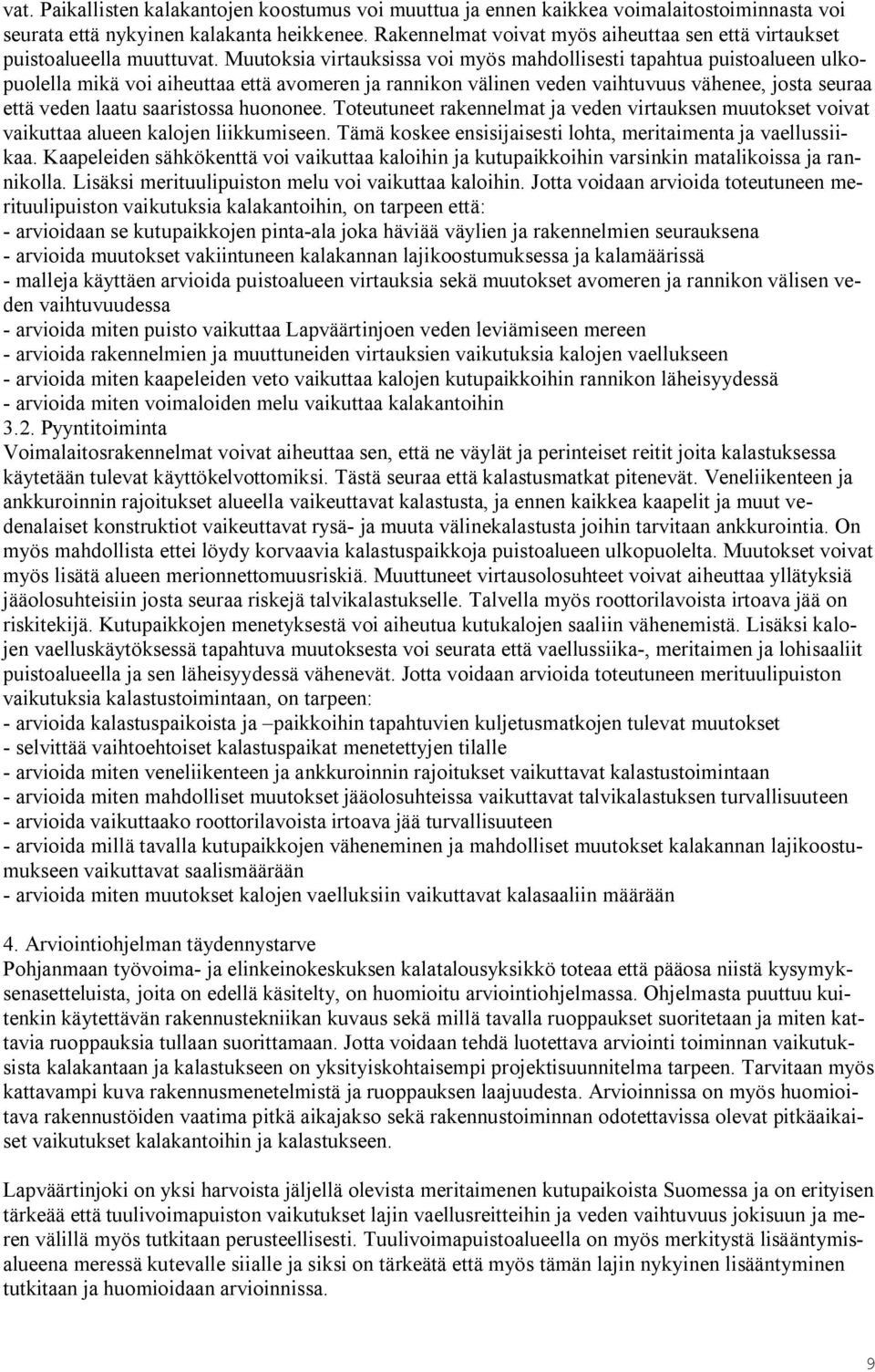 Muutoksia virtauksissa voi myös mahdollisesti tapahtua puistoalueen ulkopuolella mikä voi aiheuttaa että avomeren ja rannikon välinen veden vaihtuvuus vähenee, josta seuraa että veden laatu