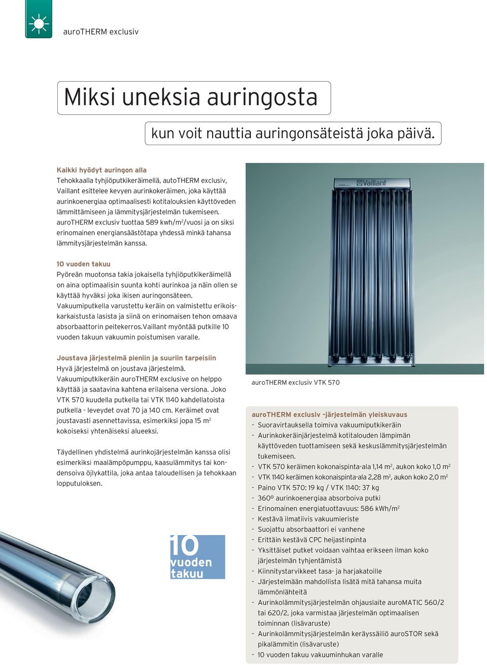 läittämiseen ja läitysjärjestelmän tukemiseen. aurotherm exclusiv tuottaa 589 kwh/m 2 /vuosi ja on siksi erinomainen energiansäästötapa yhdessä minkä tahansa läitysjärjestelmän kanssa.