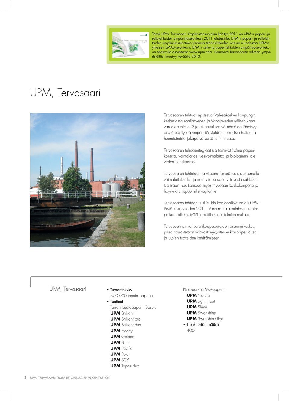 UPM:n sellu- ja paperitehtaiden ympäristöselonteko on saatavilla osoitteesta www.upm.com. Seuraava Tervasaaren tehtaan ympäristöliite ilmestyy keväällä 213.
