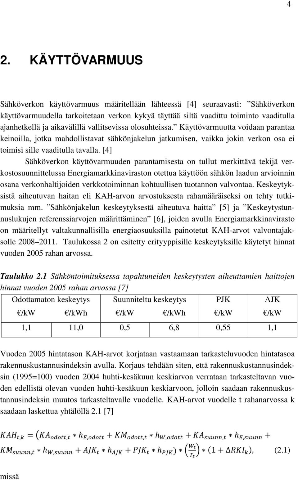 aikavälillä vallitsevissa olosuhteissa. Käyttövarmuutta voidaan parantaa keinoilla, jotka mahdollistavat sähkönjakelun jatkumisen, vaikka jokin verkon osa ei toimisi sille vaaditulla tavalla.
