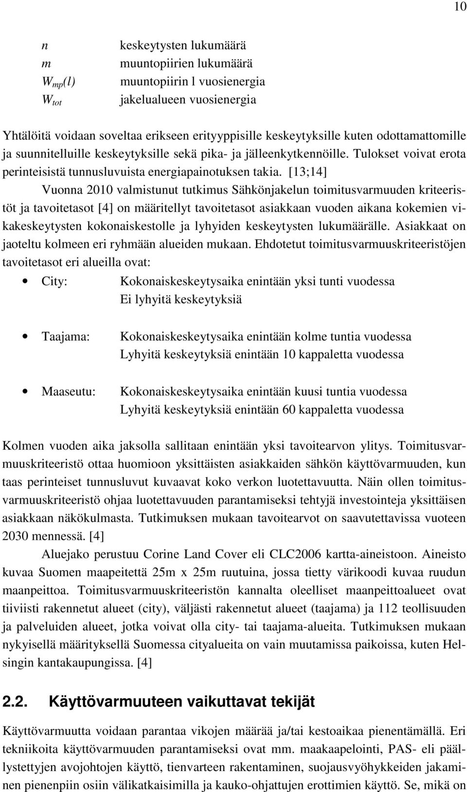 [13;14] Vuonna 2010 valmistunut tutkimus Sähkönjakelun toimitusvarmuuden kriteeristöt ja tavoitetasot [4] on määritellyt tavoitetasot asiakkaan vuoden aikana kokemien vikakeskeytysten