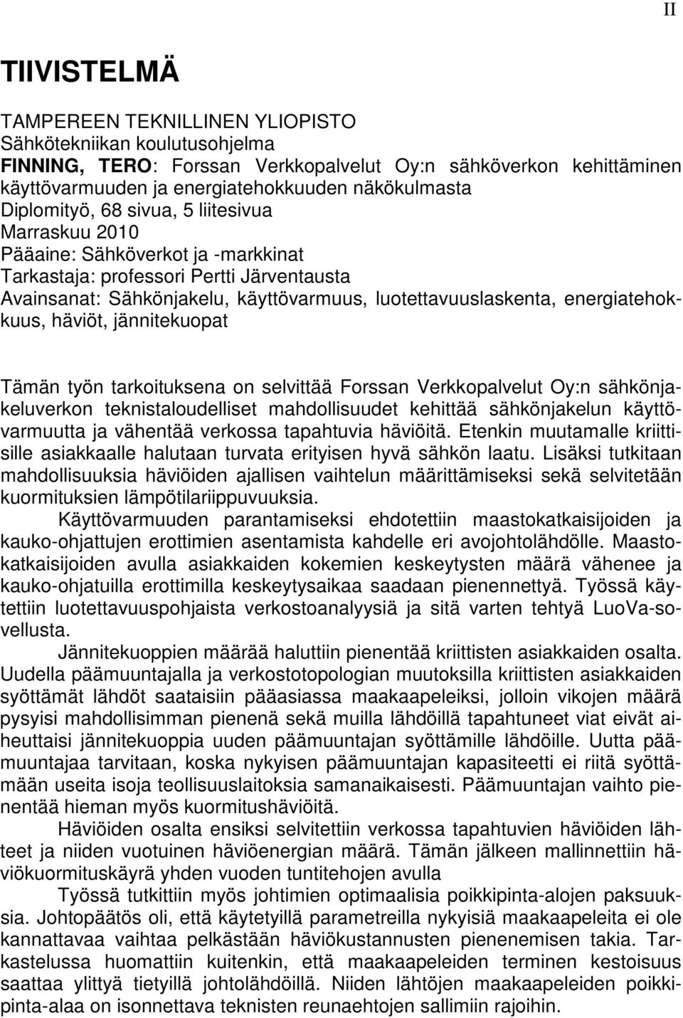 energiatehokkuus, häviöt, jännitekuopat Tämän työn tarkoituksena on selvittää Forssan Verkkopalvelut Oy:n sähkönjakeluverkon teknistaloudelliset mahdollisuudet kehittää sähkönjakelun käyttövarmuutta