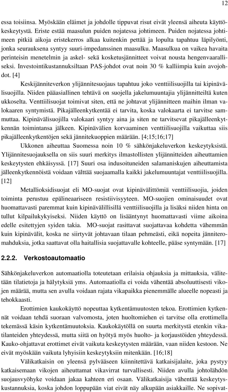 Maasulkua on vaikea havaita perinteisin menetelmin ja askel- sekä kosketusjännitteet voivat nousta hengenvaaralliseksi. Investointikustannuksiltaan PAS-johdot ovat noin 30 % kalliimpia kuin avojohdot.