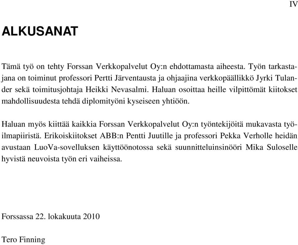 Haluan osoittaa heille vilpittömät kiitokset mahdollisuudesta tehdä diplomityöni kyseiseen yhtiöön.