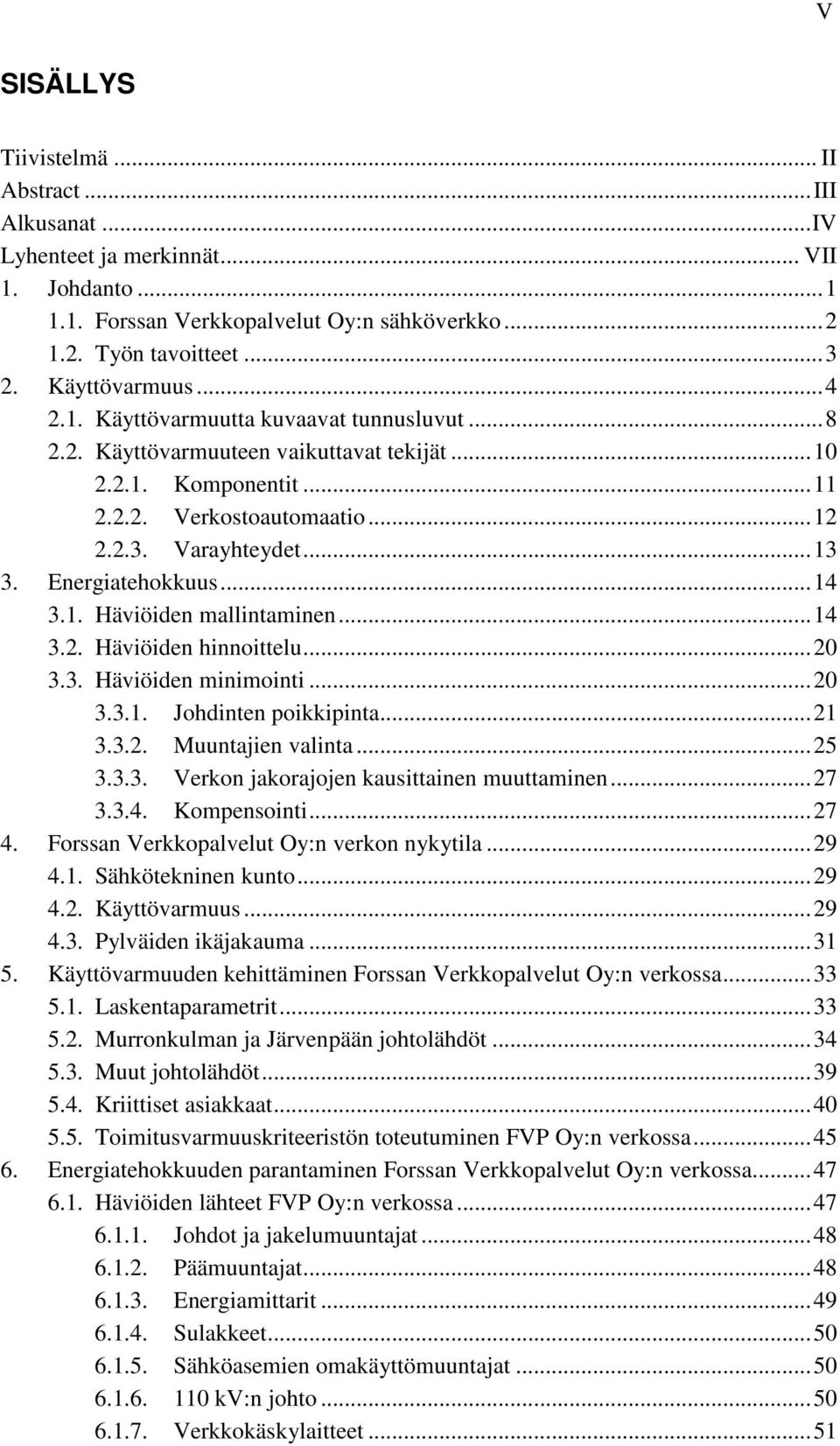 Energiatehokkuus... 14 3.1. Häviöiden mallintaminen... 14 3.2. Häviöiden hinnoittelu... 20 3.3. Häviöiden minimointi... 20 3.3.1. Johdinten poikkipinta... 21 3.3.2. Muuntajien valinta... 25 3.3.3. Verkon jakorajojen kausittainen muuttaminen.