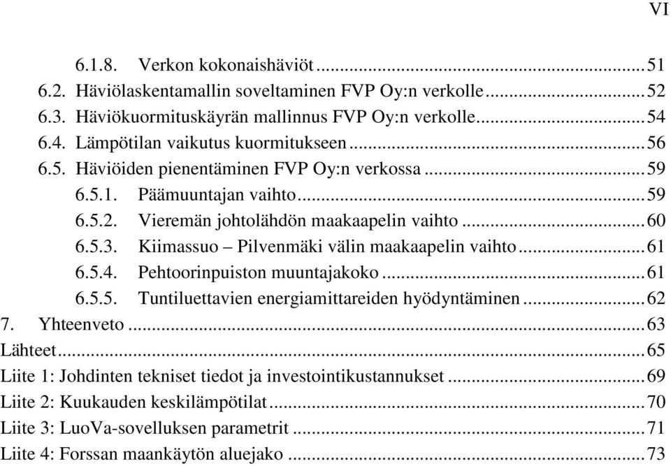 5.3. Kiimassuo Pilvenmäki välin maakaapelin vaihto... 61 6.5.4. Pehtoorinpuiston muuntajakoko... 61 6.5.5. Tuntiluettavien energiamittareiden hyödyntäminen... 62 7. Yhteenveto.