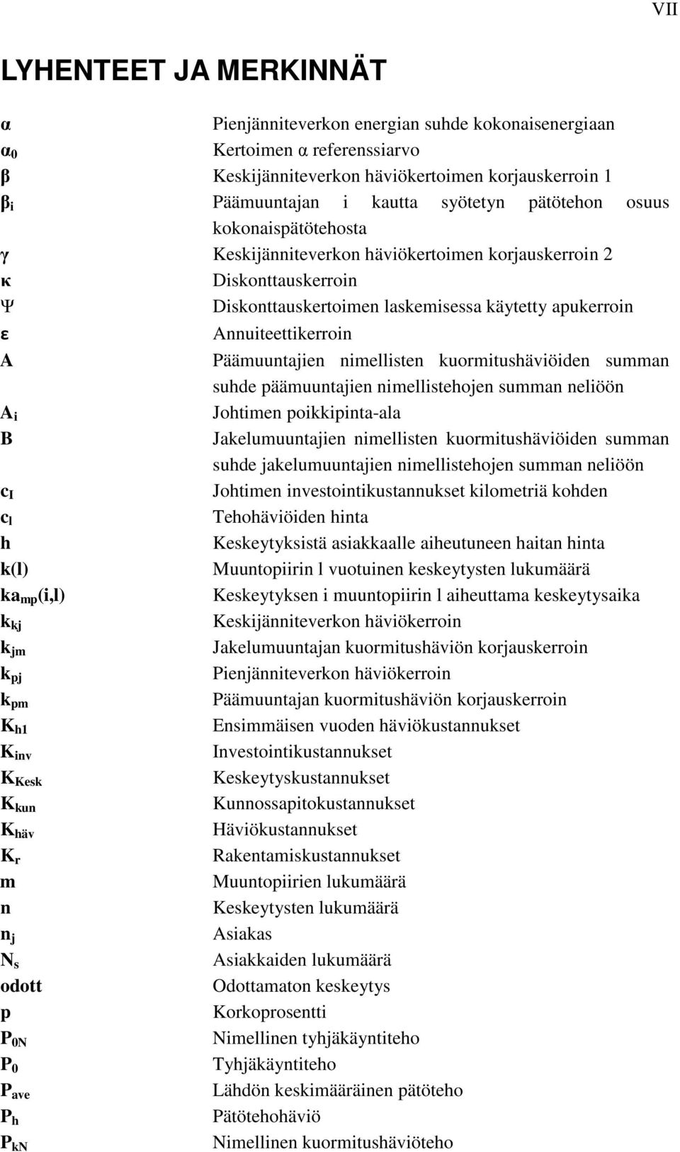 Päämuuntajien nimellisten kuormitushäviöiden summan suhde päämuuntajien nimellistehojen summan neliöön A i Johtimen poikkipinta-ala B Jakelumuuntajien nimellisten kuormitushäviöiden summan suhde