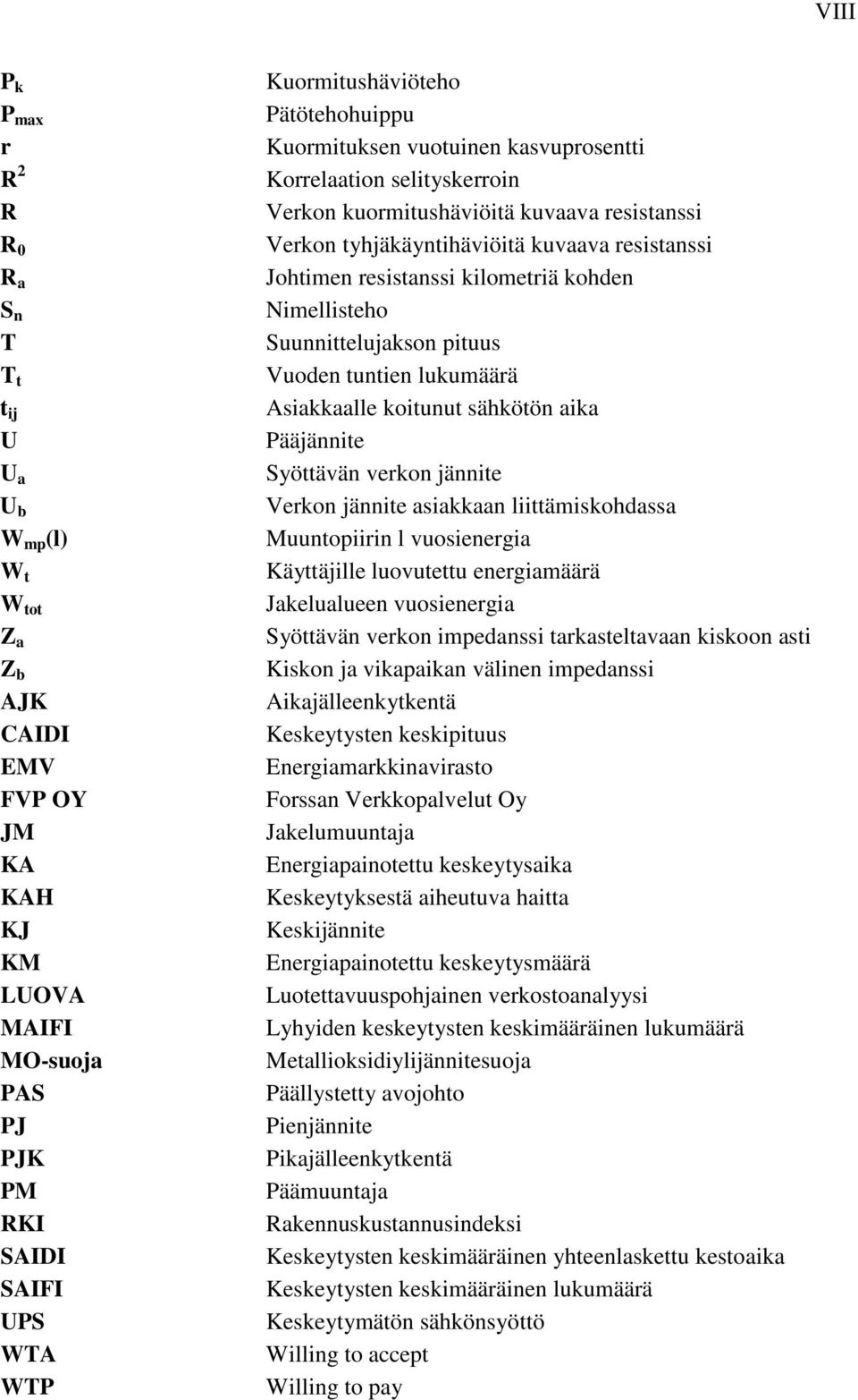 Johtimen resistanssi kilometriä kohden Nimellisteho Suunnittelujakson pituus Vuoden tuntien lukumäärä Asiakkaalle koitunut sähkötön aika Pääjännite Syöttävän verkon jännite Verkon jännite asiakkaan