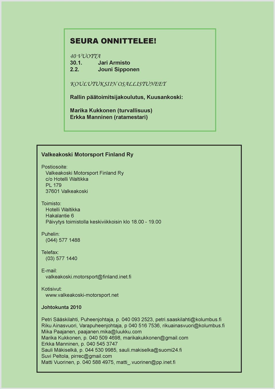 Valkeakoski Motorsport Finland Ry c/o Hotelli Waltikka PL 179 37601 Valkeakoski Toimisto: Hotelli Waltikka Hakalantie 6 Päivytys toimistolla keskiviikkoisin klo 18.00-19.