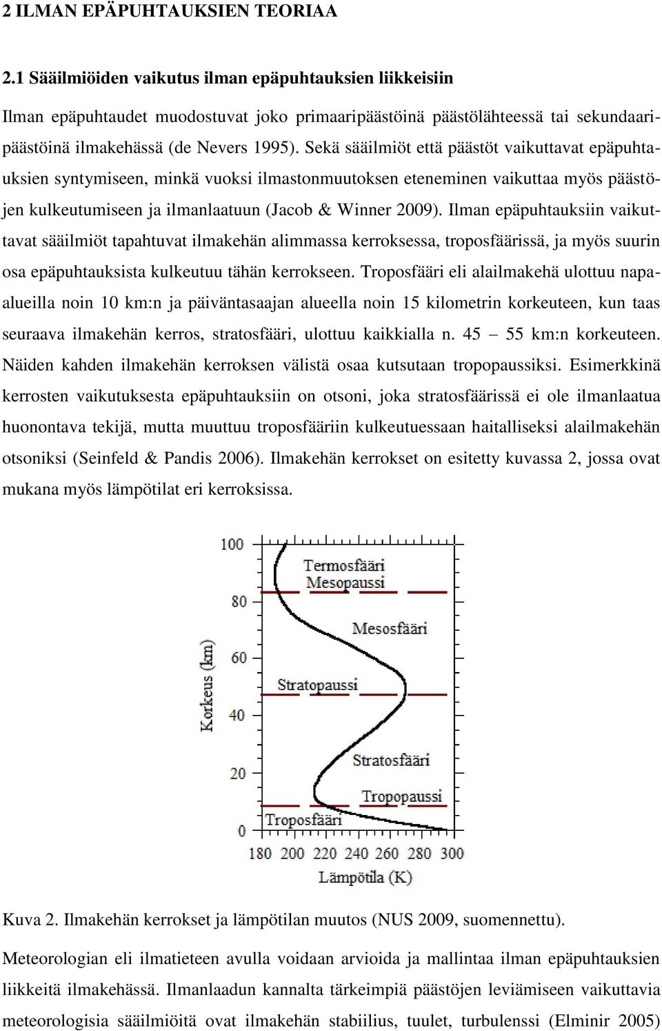 Sekä sääilmiöt että päästöt vaikuttavat epäpuhtauksien syntymiseen, minkä vuoksi ilmastonmuutoksen eteneminen vaikuttaa myös päästöjen kulkeutumiseen ja ilmanlaatuun (Jacob & Winner 2009).