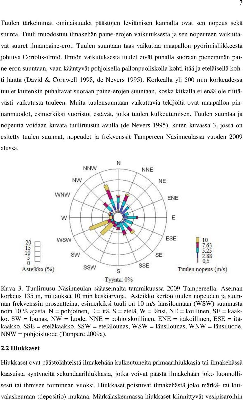 Ilmiön vaikutuksesta tuulet eivät puhalla suoraan pienemmän paine-eron suuntaan, vaan kääntyvät pohjoisella pallonpuoliskolla kohti itää ja eteläisellä kohti länttä (David & Cornwell 1998, de Nevers