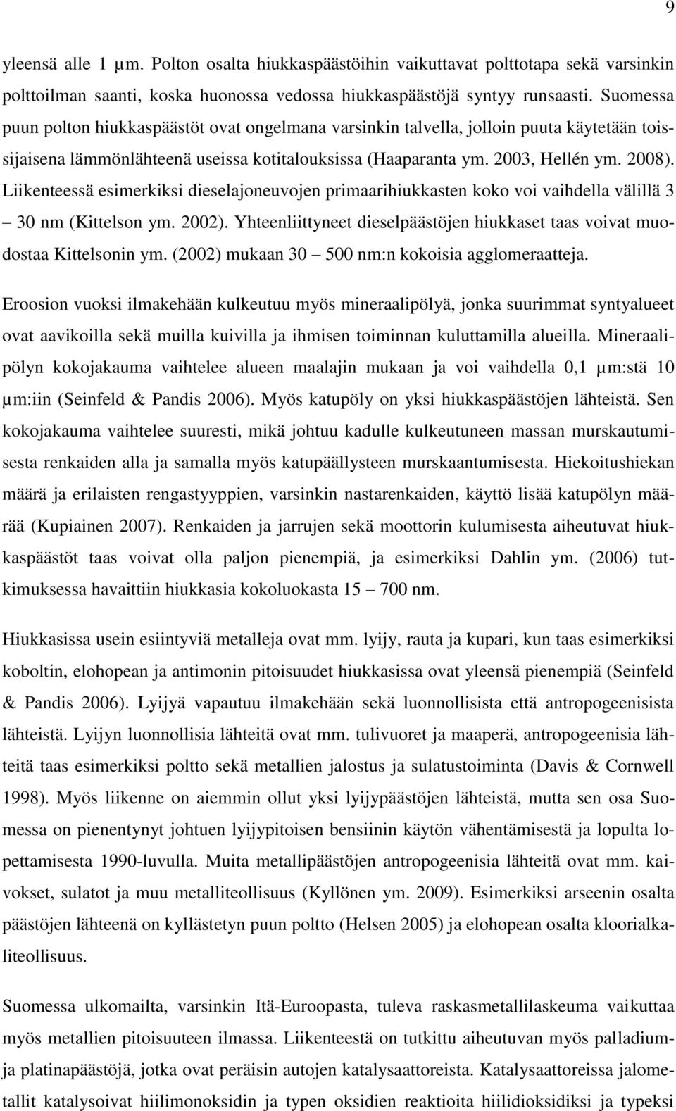 Liikenteessä esimerkiksi dieselajoneuvojen primaarihiukkasten koko voi vaihdella välillä 3 30 nm (Kittelson ym. 2002). Yhteenliittyneet dieselpäästöjen hiukkaset taas voivat muodostaa Kittelsonin ym.