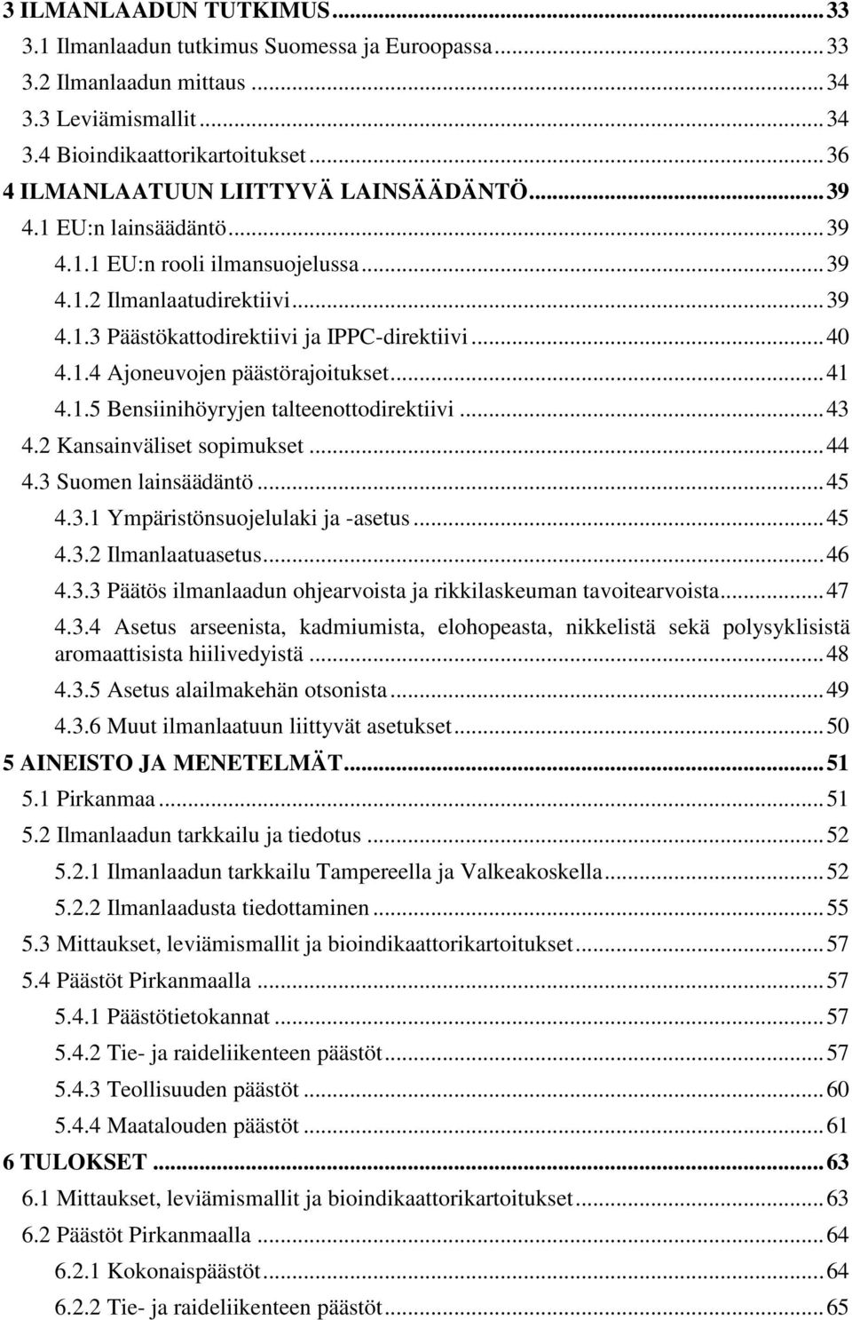 .. 40 4.1.4 Ajoneuvojen päästörajoitukset... 41 4.1.5 Bensiinihöyryjen talteenottodirektiivi... 43 4.2 Kansainväliset sopimukset... 44 4.3 Suomen lainsäädäntö... 45 4.3.1 Ympäristönsuojelulaki ja -asetus.