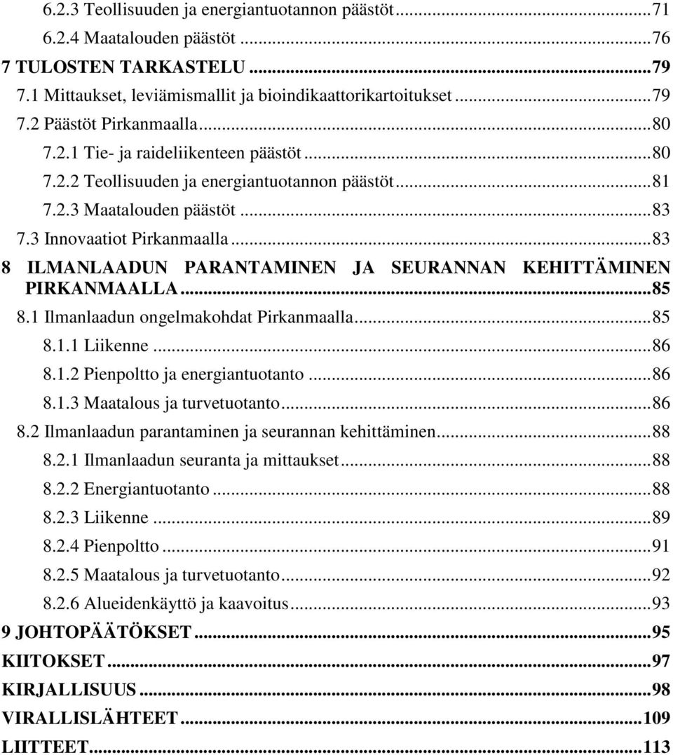 .. 83 8 ILMANLAADUN PARANTAMINEN JA SEURANNAN KEHITTÄMINEN PIRKANMAALLA... 85 8.1 Ilmanlaadun ongelmakohdat Pirkanmaalla... 85 8.1.1 Liikenne... 86 8.1.2 Pienpoltto ja energiantuotanto... 86 8.1.3 Maatalous ja turvetuotanto.