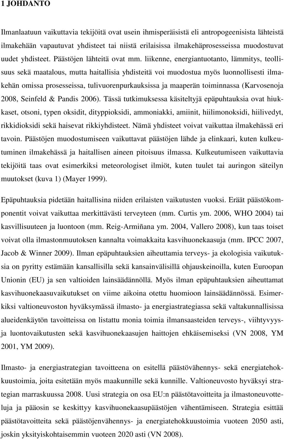 liikenne, energiantuotanto, lämmitys, teollisuus sekä maatalous, mutta haitallisia yhdisteitä voi muodostua myös luonnollisesti ilmakehän omissa prosesseissa, tulivuorenpurkauksissa ja maaperän