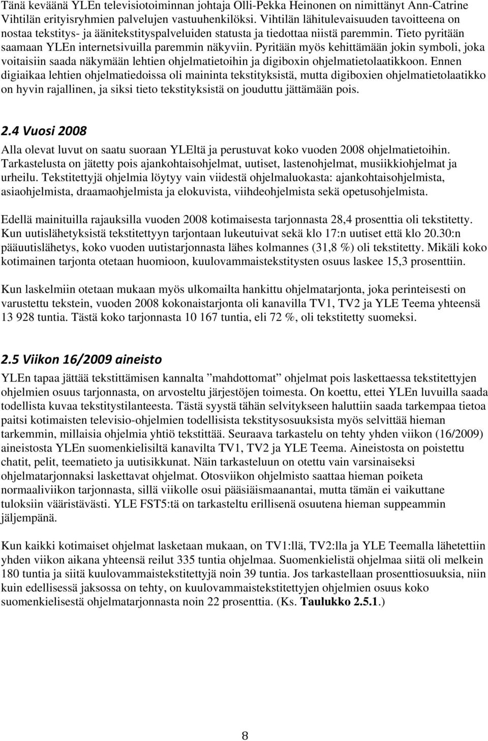 Pyritään myös kehittämään jokin symboli, joka voitaisiin saada näkymään lehtien ohjelmatietoihin ja digiboxin ohjelmatietolaatikkoon.