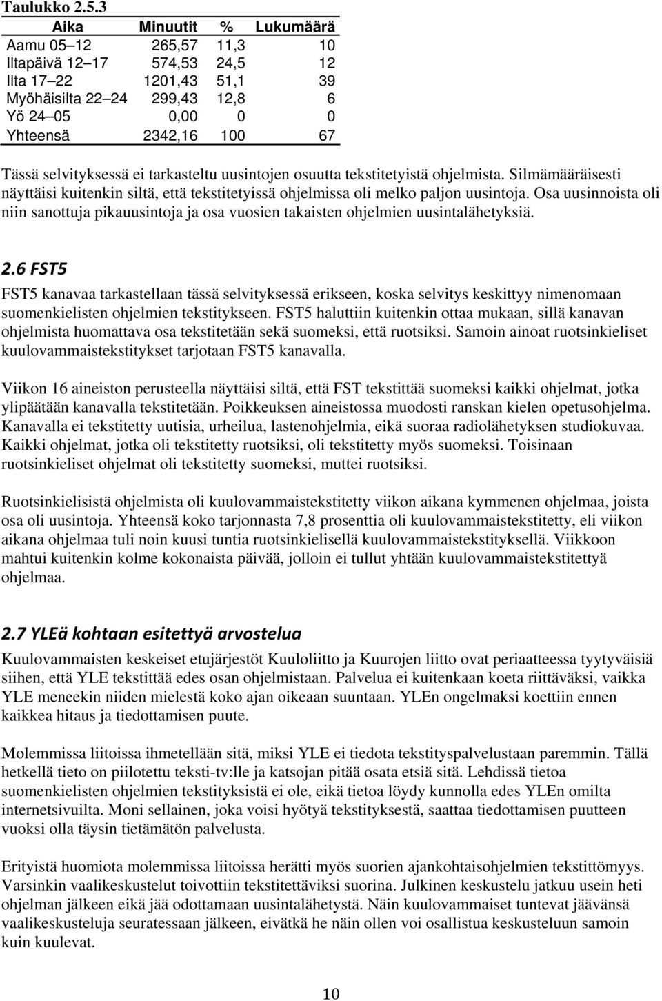 selvityksessä ei tarkasteltu uusintojen osuutta tekstitetyistä ohjelmista. Silmämääräisesti näyttäisi kuitenkin siltä, että tekstitetyissä ohjelmissa oli melko paljon uusintoja.