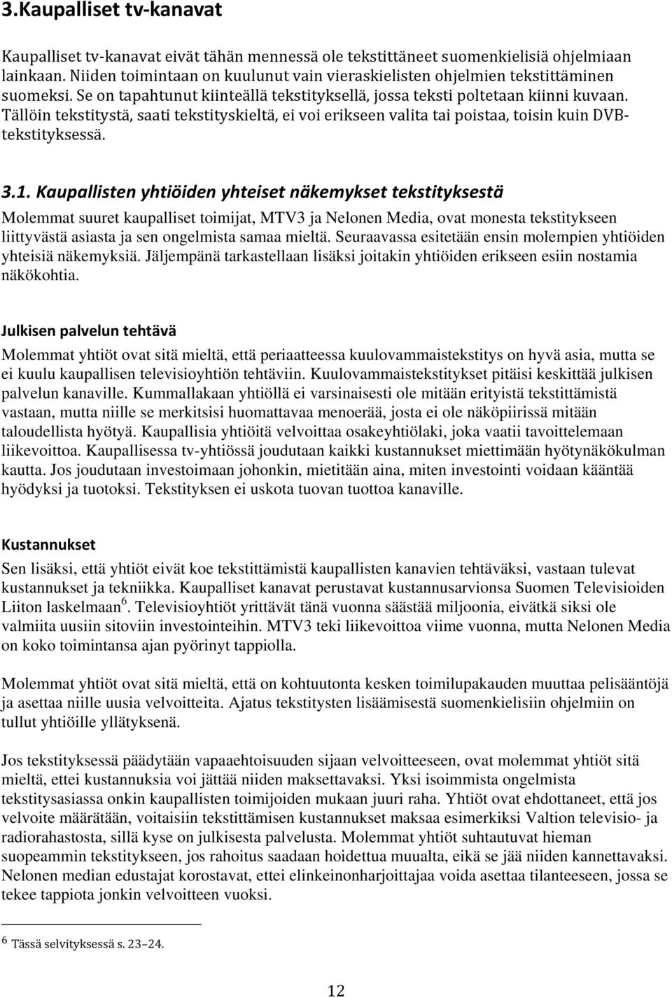 Tällöin tekstitystä, saati tekstityskieltä, ei voi erikseen valita tai poistaa, toisin kuin DVBtekstityksessä. 3.1.