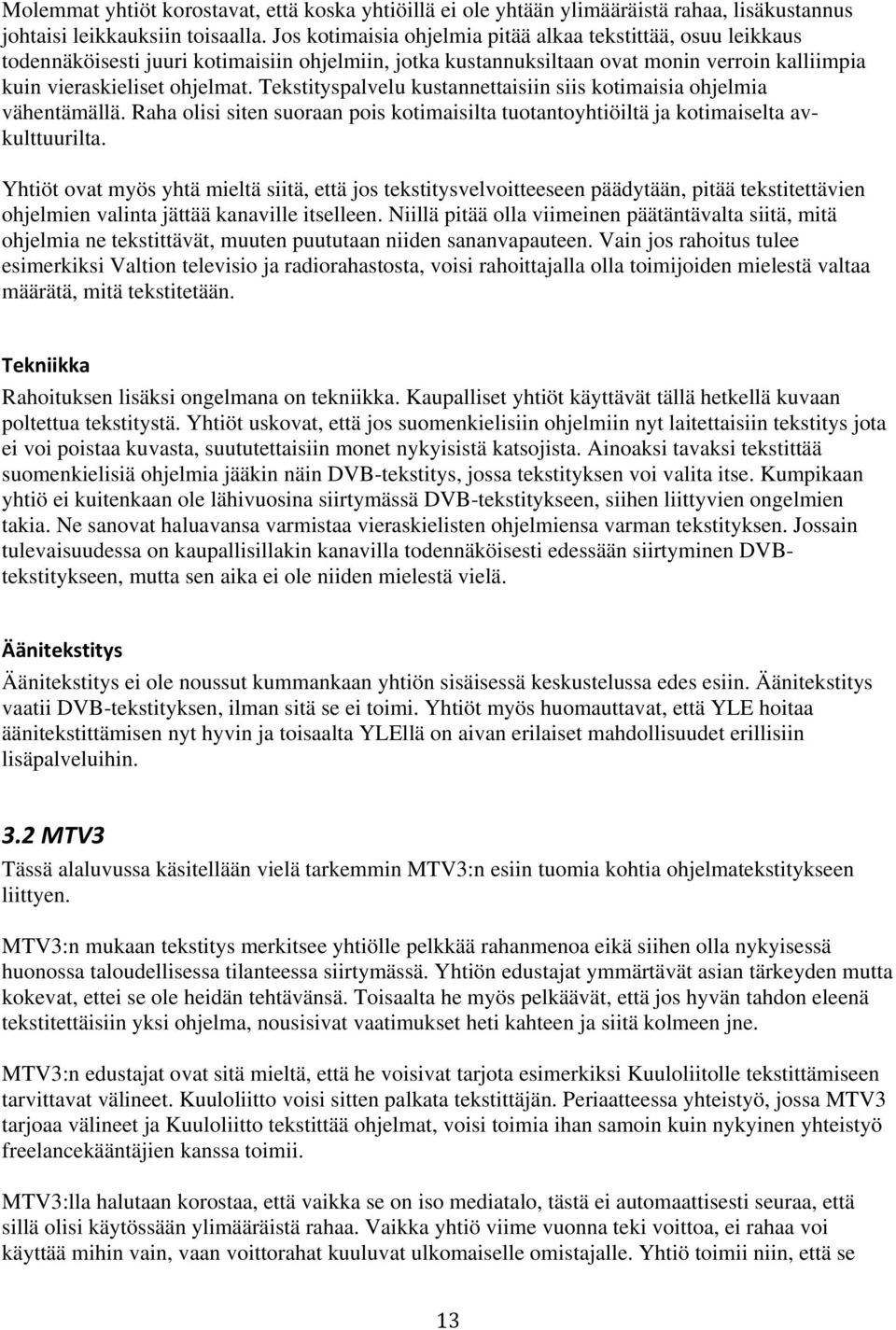 Tekstityspalvelu kustannettaisiin siis kotimaisia ohjelmia vähentämällä. Raha olisi siten suoraan pois kotimaisilta tuotantoyhtiöiltä ja kotimaiselta avkulttuurilta.