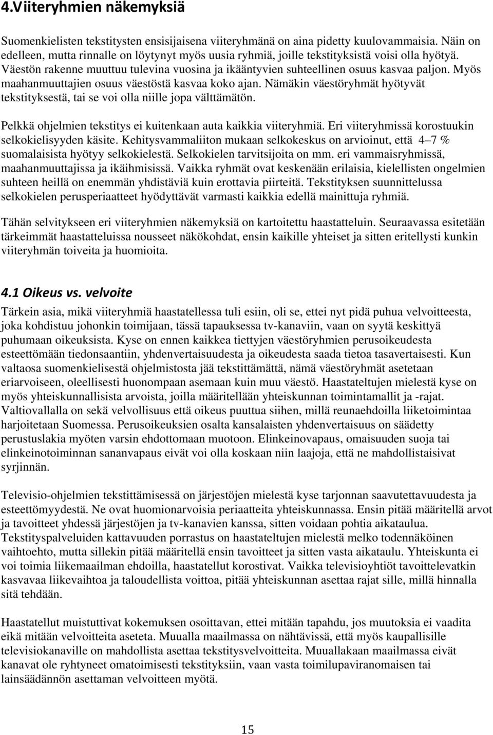 Myös maahanmuuttajien osuus väestöstä kasvaa koko ajan. Nämäkin väestöryhmät hyötyvät tekstityksestä, tai se voi olla niille jopa välttämätön.