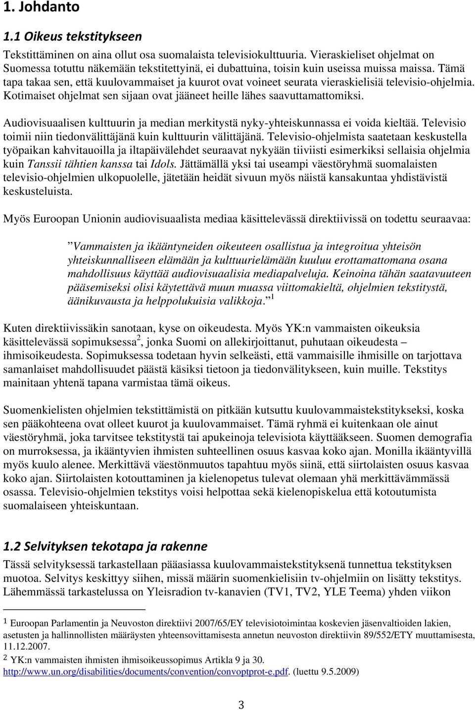 Tämä tapa takaa sen, että kuulovammaiset ja kuurot ovat voineet seurata vieraskielisiä televisio-ohjelmia. Kotimaiset ohjelmat sen sijaan ovat jääneet heille lähes saavuttamattomiksi.