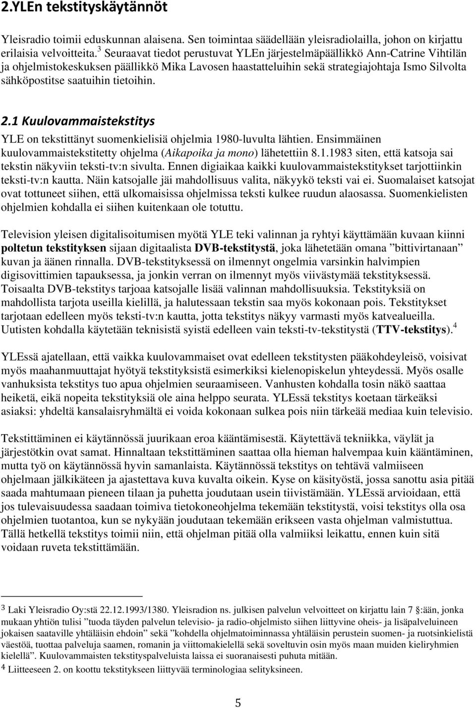 tietoihin. 2.1 Kuulovammaistekstitys YLE on tekstittänyt suomenkielisiä ohjelmia 1980-luvulta lähtien. Ensimmäinen kuulovammaistekstitetty ohjelma (Aikapoika ja mono) lähetettiin 8.1.1983 siten, että katsoja sai tekstin näkyviin teksti-tv:n sivulta.