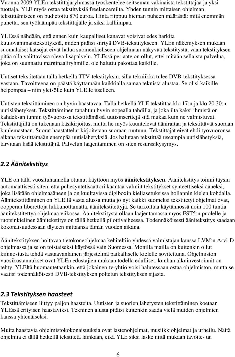 YLEssä nähdään, että ennen kuin kaupalliset kanavat voisivat edes harkita kuulovammaistekstityksiä, niiden pitäisi siirtyä DVB-tekstitykseen.