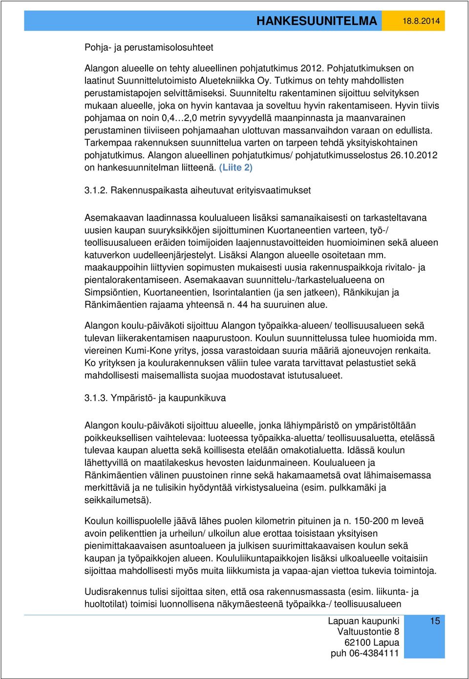 Hyvin tiivis pohjamaa on noin 0,4 2,0 metrin syvyydellä maanpinnasta ja maanvarainen perustaminen tiiviiseen pohjamaahan ulottuvan massanvaihdon varaan on edullista.