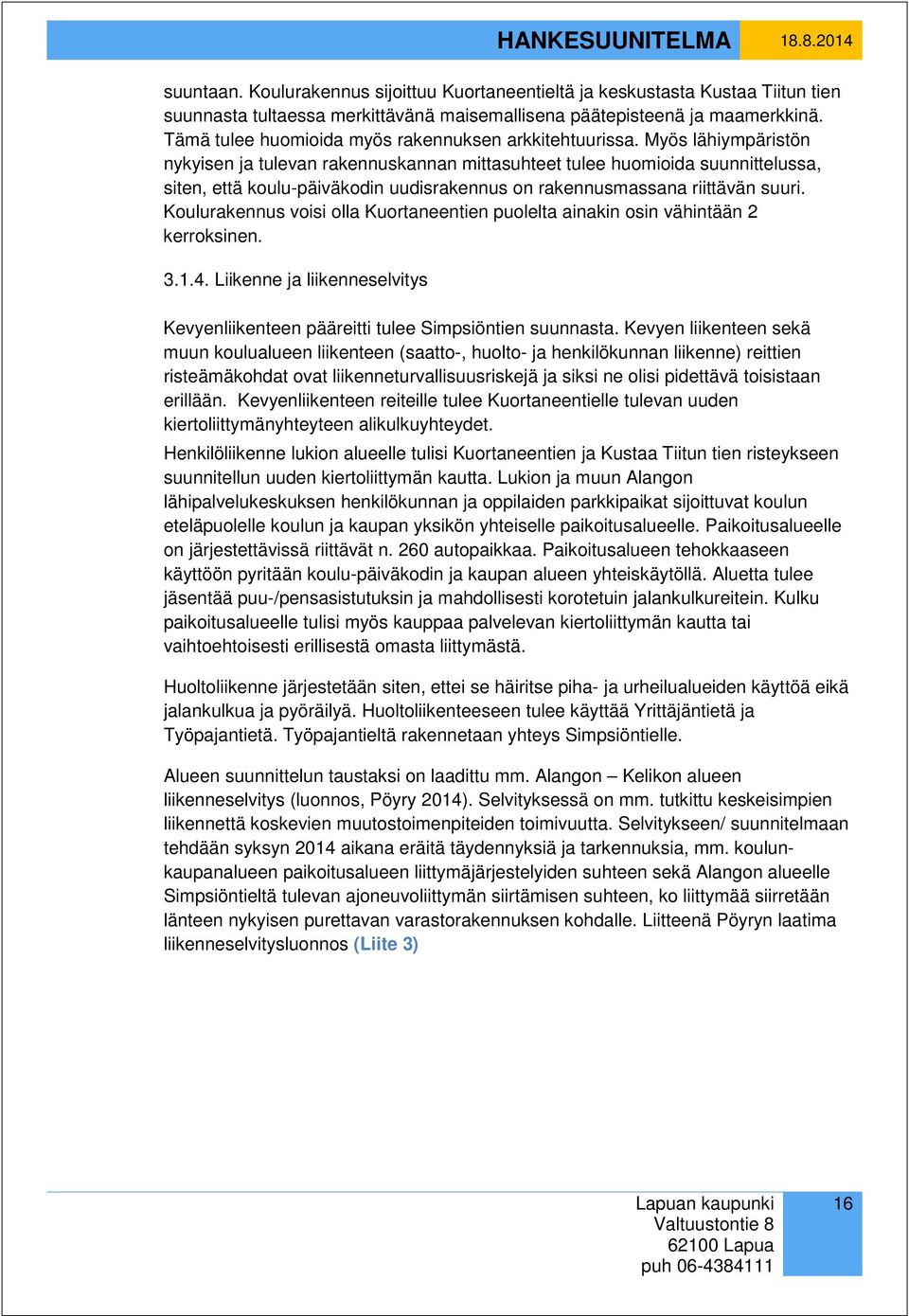 Myös lähiympäristön nykyisen ja tulevan rakennuskannan mittasuhteet tulee huomioida suunnittelussa, siten, että koulu-päiväkodin uudisrakennus on rakennusmassana riittävän suuri.