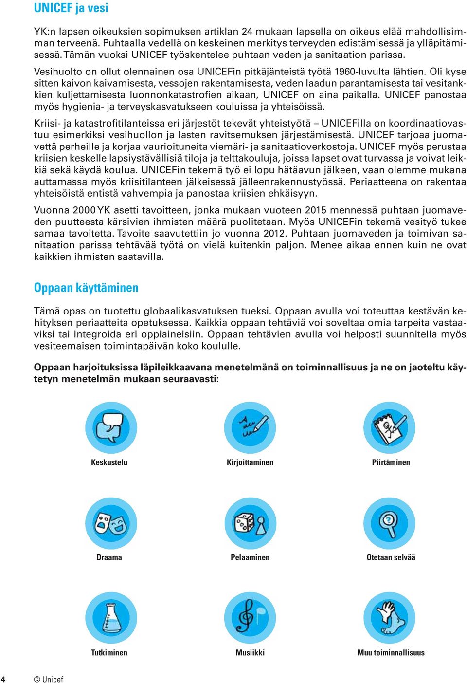 Oli kyse sitten kaivon kaivamisesta, vessojen rakentamisesta, veden laadun parantamisesta tai vesitankkien kuljettamisesta luonnonkatastrofien aikaan, UNICEF on aina paikalla.