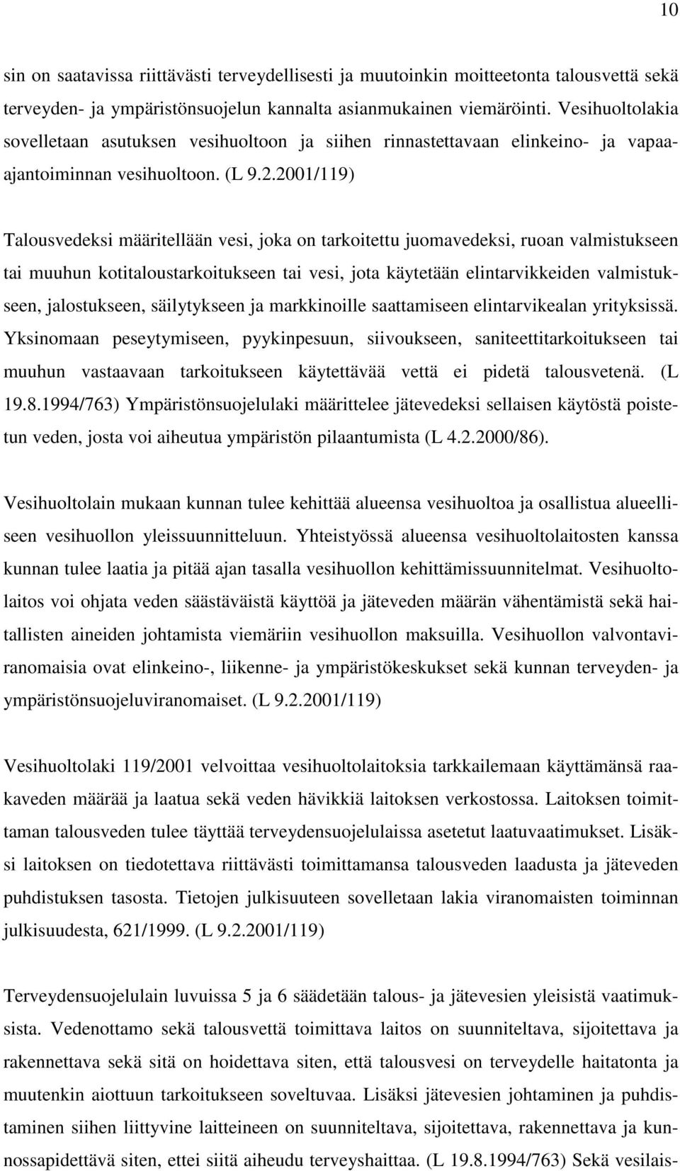 2001/119) Talousvedeksi määritellään vesi, joka on tarkoitettu juomavedeksi, ruoan valmistukseen tai muuhun kotitaloustarkoitukseen tai vesi, jota käytetään elintarvikkeiden valmistukseen,