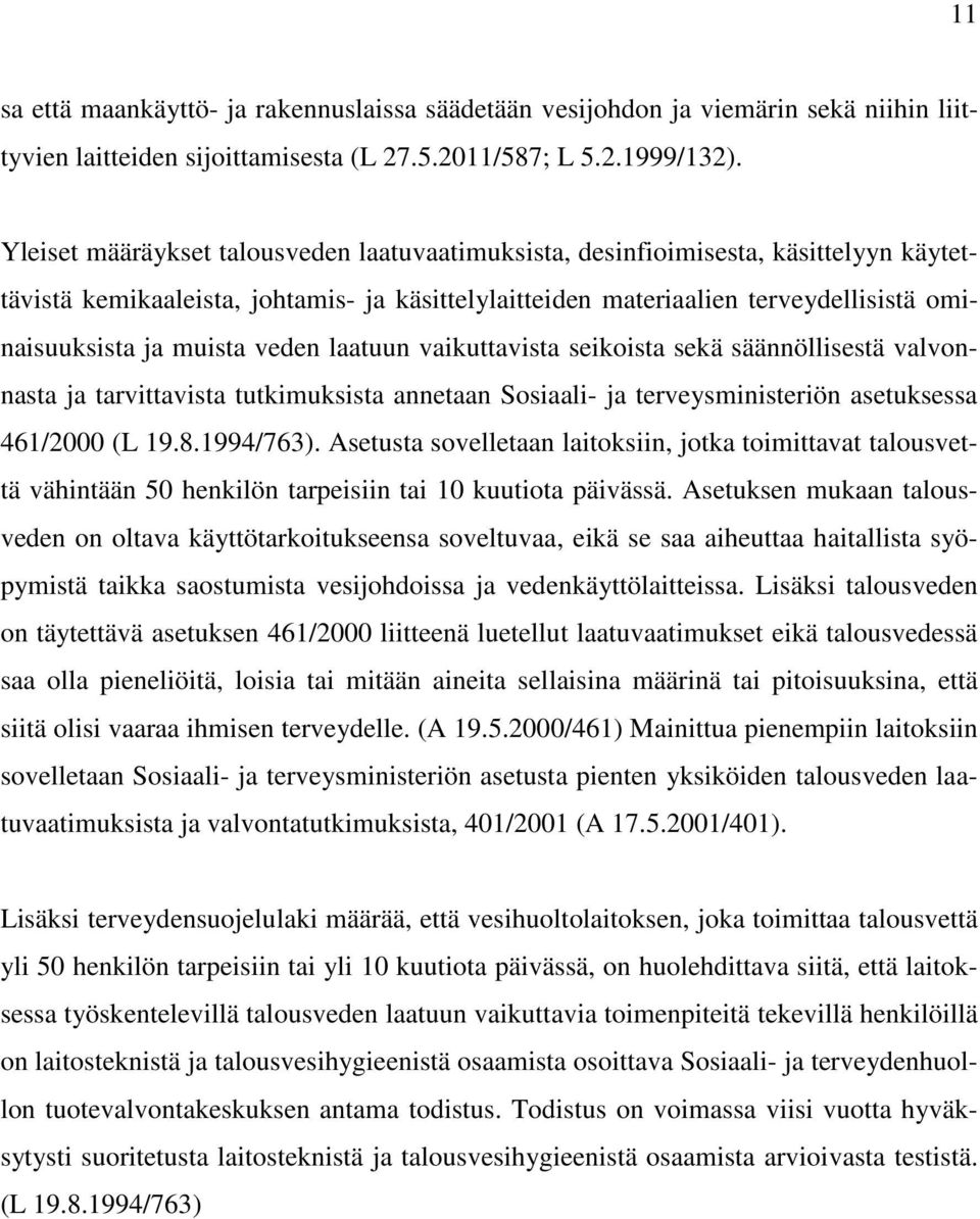 veden laatuun vaikuttavista seikoista sekä säännöllisestä valvonnasta ja tarvittavista tutkimuksista annetaan Sosiaali- ja terveysministeriön asetuksessa 461/2000 (L 19.8.1994/763).