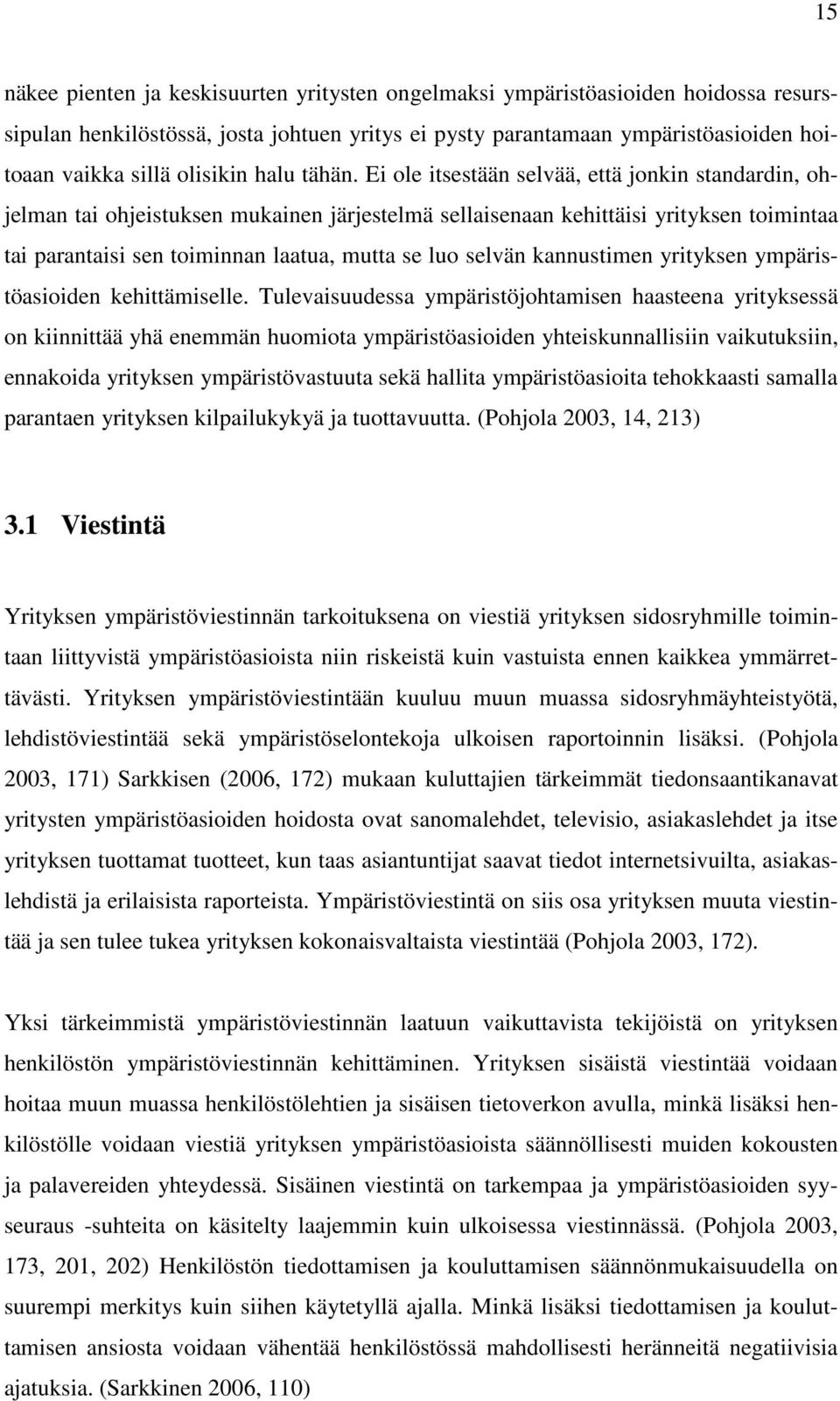 Ei ole itsestään selvää, että jonkin standardin, ohjelman tai ohjeistuksen mukainen järjestelmä sellaisenaan kehittäisi yrityksen toimintaa tai parantaisi sen toiminnan laatua, mutta se luo selvän