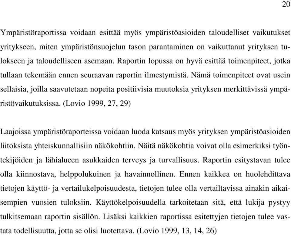 Nämä toimenpiteet ovat usein sellaisia, joilla saavutetaan nopeita positiivisia muutoksia yrityksen merkittävissä ympäristövaikutuksissa.