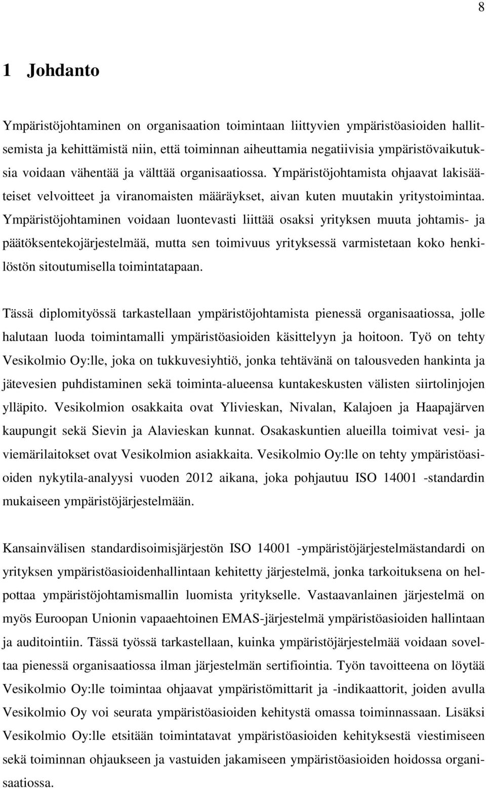 Ympäristöjohtaminen voidaan luontevasti liittää osaksi yrityksen muuta johtamis- ja päätöksentekojärjestelmää, mutta sen toimivuus yrityksessä varmistetaan koko henkilöstön sitoutumisella