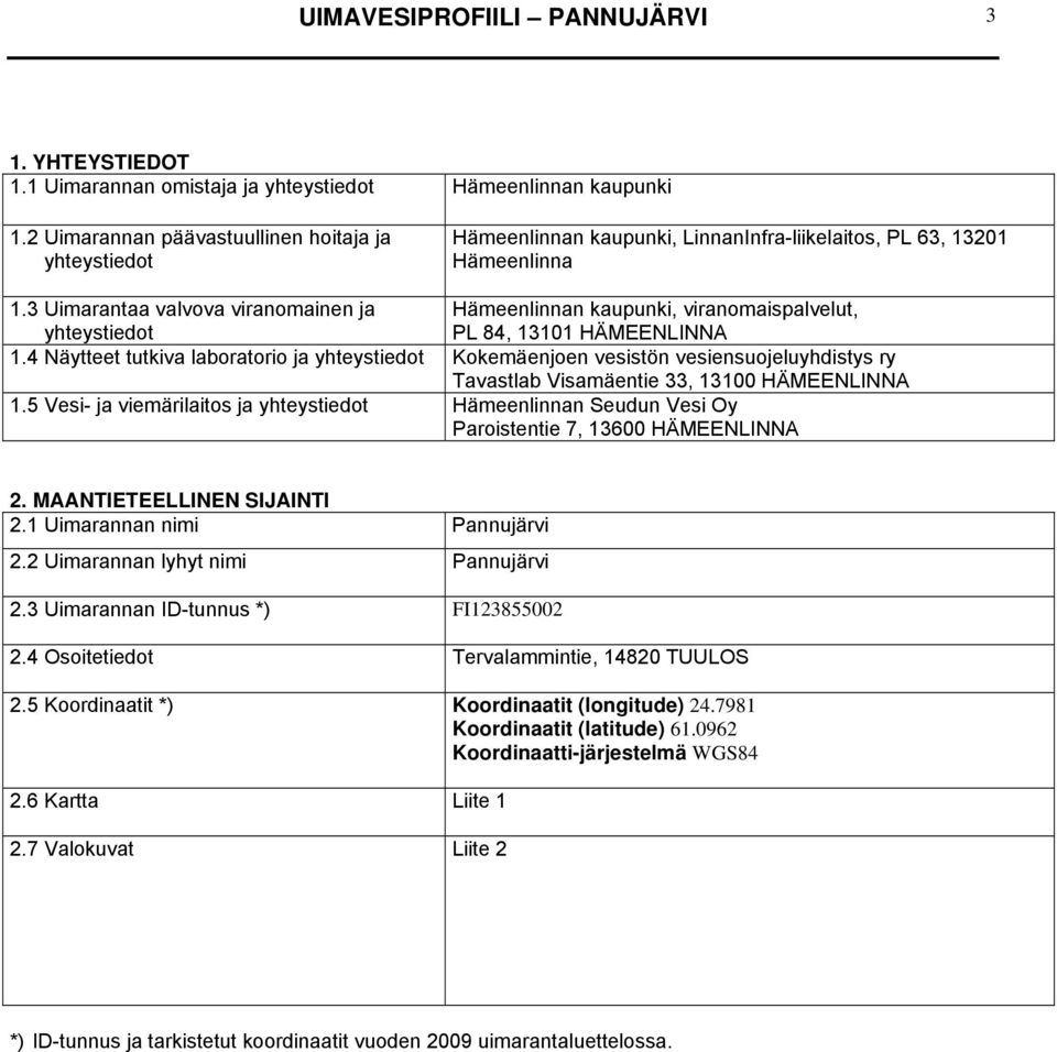 3 Uimarantaa valvova viranomainen ja Hämeenlinnan kaupunki, viranomaispalvelut, yhteystiedot PL 84, 13101 HÄMEENLINNA 1.