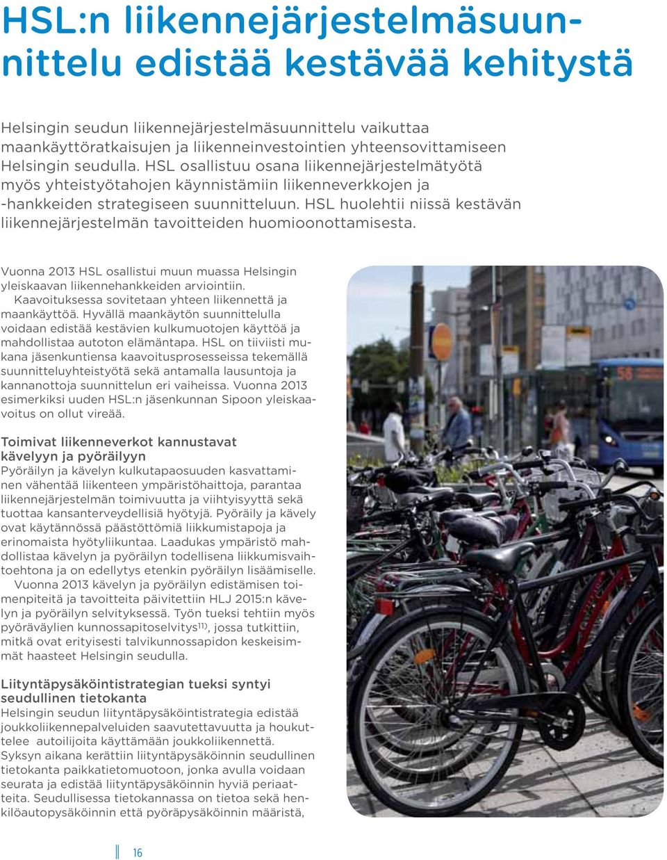 HSL huolehtii niissä kestävän liikennejärjestelmän tavoitteiden huomioonottamisesta. Vuonna 2013 HSL osallistui muun muassa Helsingin yleiskaavan liikennehankkeiden arviointiin.