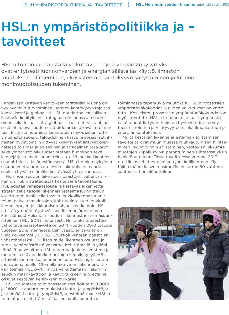 Kansallisen kestävän kehityksen strategian visiona on hyvinvoinnin turvaaminen luonnon kantokyvyn rajoissa kansallisesti ja globaalisti.