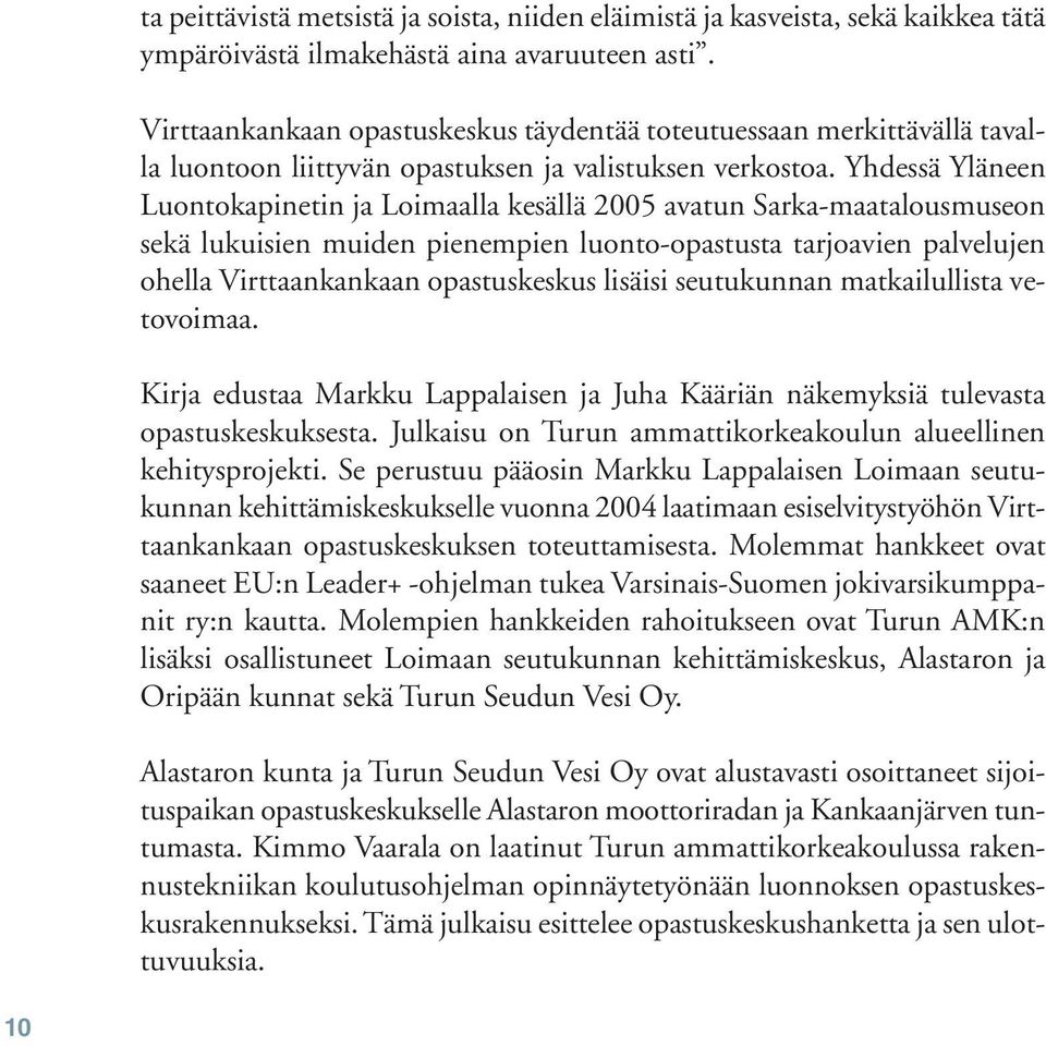 Yhdessä Yläneen Luontokapinetin ja Loimaalla kesällä 2005 avatun Sarka-maatalousmuseon sekä lukuisien muiden pienempien luonto-opastusta tarjoavien palvelujen ohella Virttaankankaan opastuskeskus