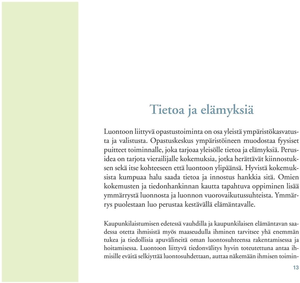 Perusidea on tarjota vierailijalle kokemuksia, jotka herättävät kiinnostuksen sekä itse kohteeseen että luontoon ylipäänsä. Hyvistä kokemuksista kumpuaa halu saada tietoa ja innostus hankkia sitä.