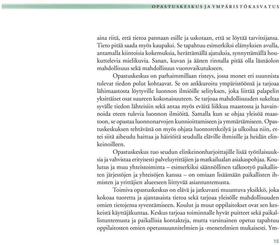 Sanan, kuvan ja äänen rinnalla pitää olla läsnäolon mahdollisuus sekä mahdollisuus vuorovaikutukseen. Opastuskeskus on parhaimmillaan risteys, jossa monet eri suunnista tulevat tiedon polut kohtaavat.