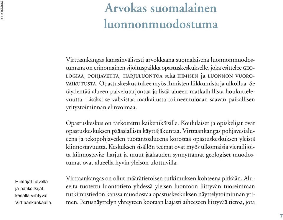 Se täydentää alueen palvelutarjontaa ja lisää alueen matkailullista houkuttelevuutta. Lisäksi se vahvistaa matkailusta toimeentuloaan saavan paikallisen yritystoiminnan elinvoimaa.