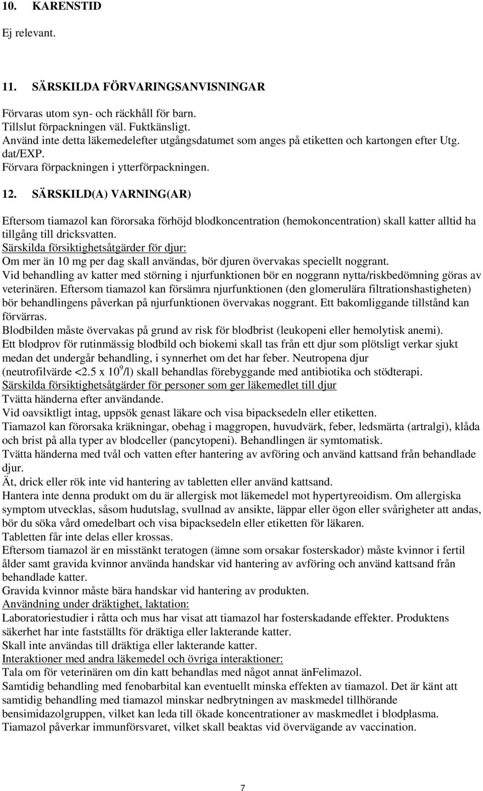 SÄRSKILD(A) VARNING(AR) Eftersom tiamazol kan förorsaka förhöjd blodkoncentration (hemokoncentration) skall katter alltid ha tillgång till dricksvatten.