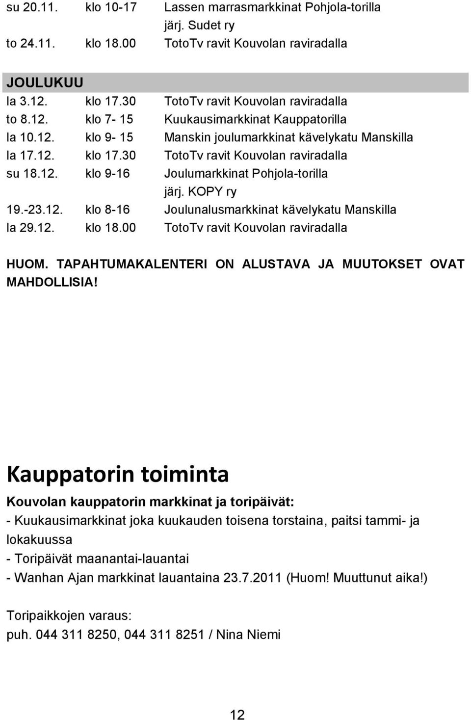 12. klo 18.00 TotoTv ravit Kouvolan raviradalla HUOM. TAPAHTUMAKALENTERI ON ALUSTAVA JA MUUTOKSET OVAT MAHDOLLISIA!