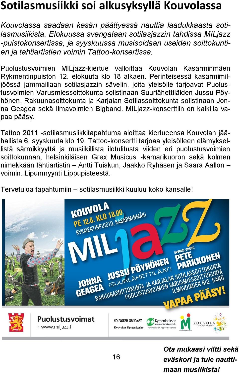 Puolustusvoimien MILjazz-kiertue valloittaa Kouvolan Kasarminmäen Rykmentinpuiston 12. elokuuta klo 18 alkaen.