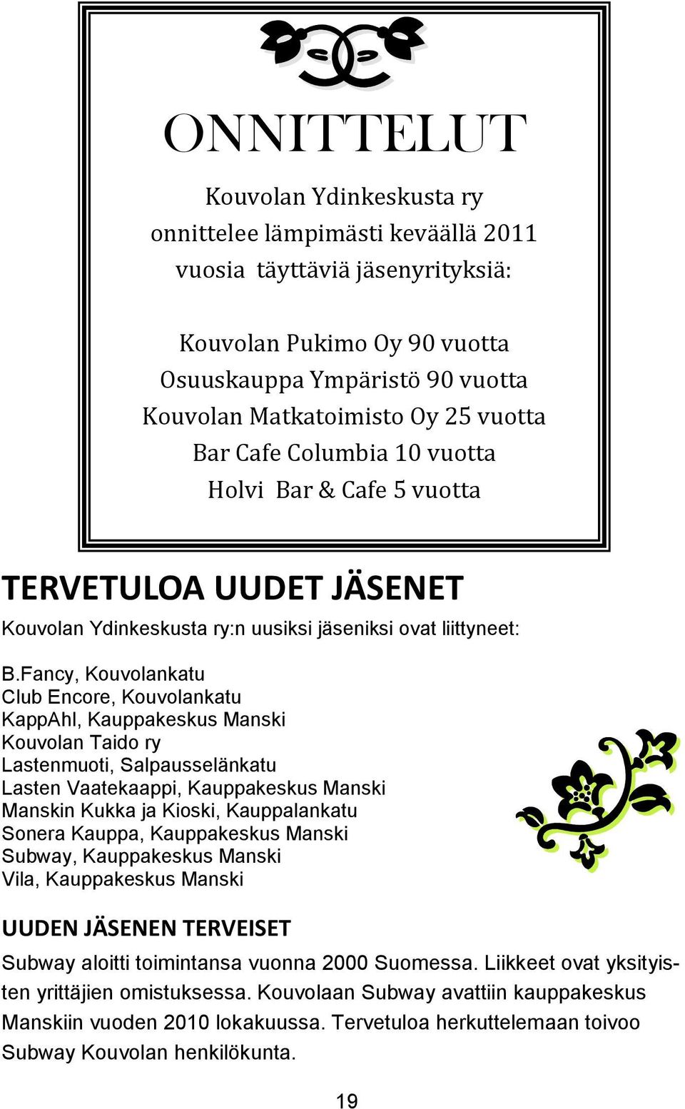 Fancy, Kouvolankatu Club Encore, Kouvolankatu KappAhl, Kauppakeskus Manski Kouvolan Taido ry Lastenmuoti, Salpausselänkatu Lasten Vaatekaappi, Kauppakeskus Manski Manskin Kukka ja Kioski,