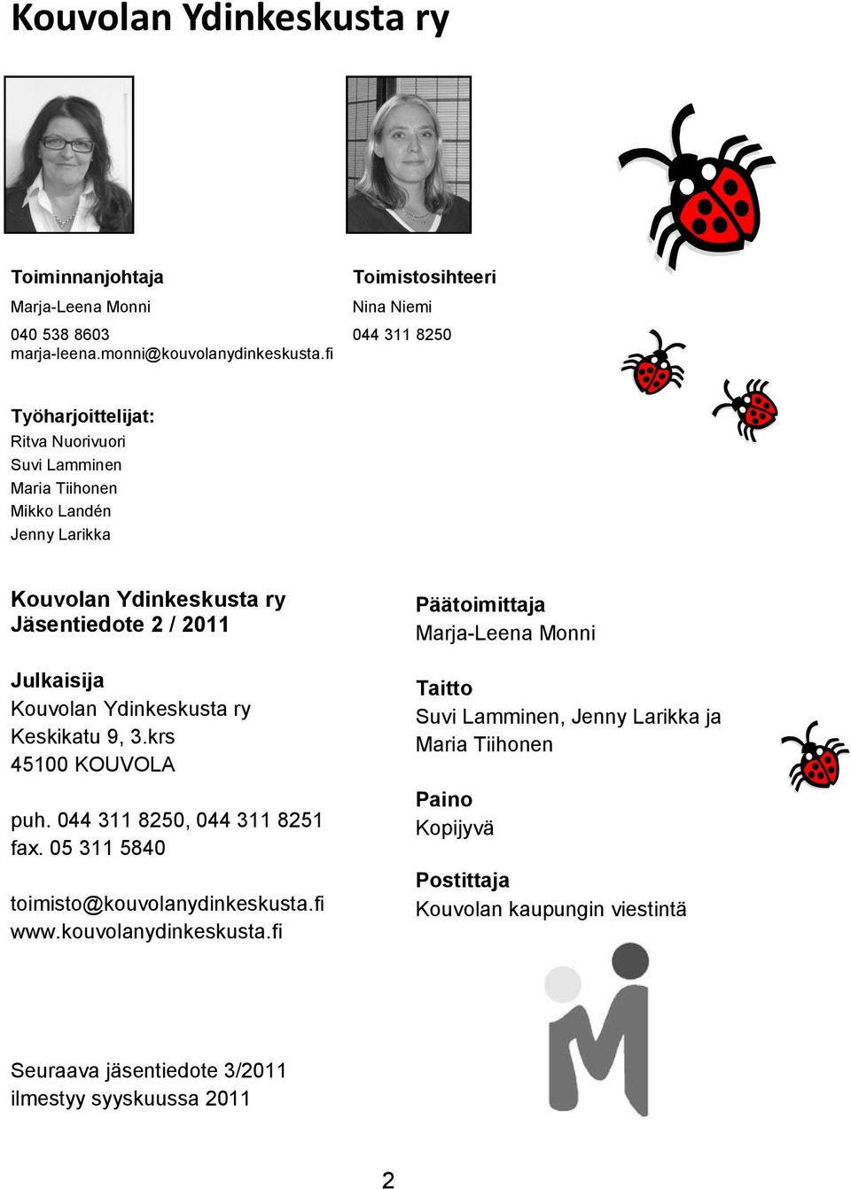 Jäsentiedote 2 / 2011 Julkaisija Kouvolan Ydinkeskusta ry Keskikatu 9, 3.krs 45100 KOUVOLA puh. 044 311 8250, 044 311 8251 fax.