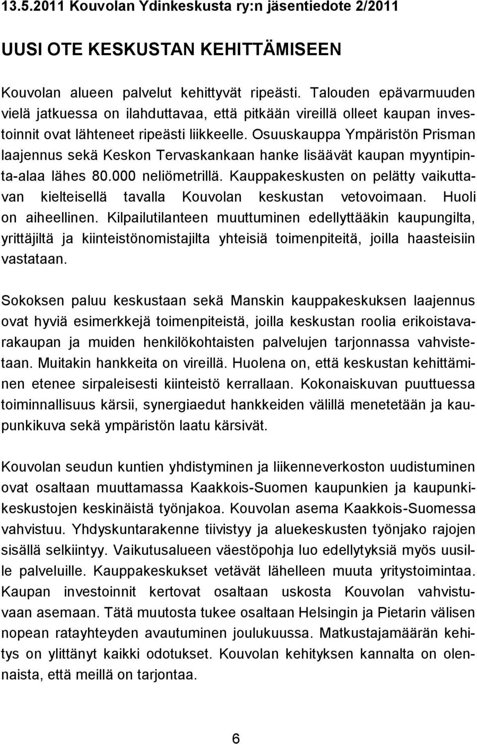 Osuuskauppa Ympäristön Prisman laajennus sekä Keskon Tervaskankaan hanke lisäävät kaupan myyntipinta-alaa lähes 80.000 neliömetrillä.